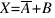 X={overline{A}}+B