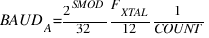 BAUD_{A}={2^{SMOD}/32}{F_{XTAL}/12}{1/COUNT}