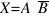 X=A~{overline{B}}